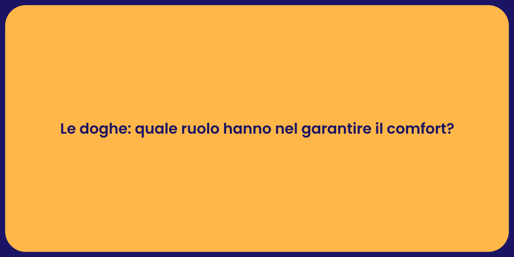 Le doghe: quale ruolo hanno nel garantire il comfort?