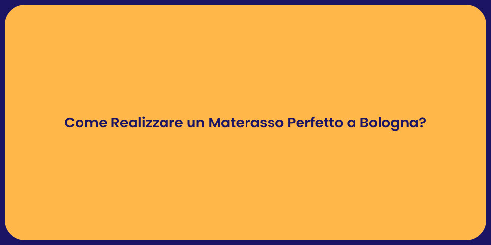 Come Realizzare un Materasso Perfetto a Bologna?