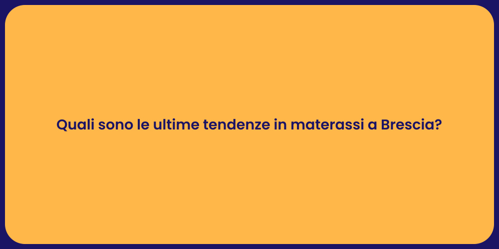 Quali sono le ultime tendenze in materassi a Brescia?