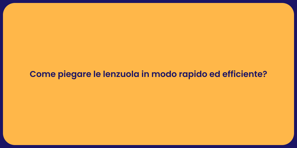 Come piegare le lenzuola in modo rapido ed efficiente?