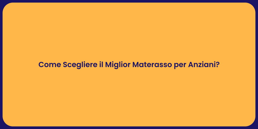 Come Scegliere il Miglior Materasso per Anziani?