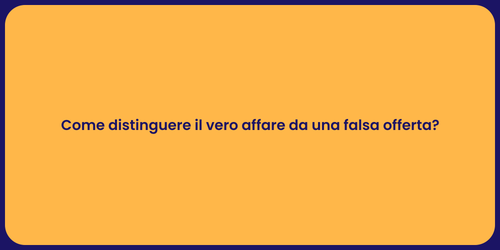 Come distinguere il vero affare da una falsa offerta?