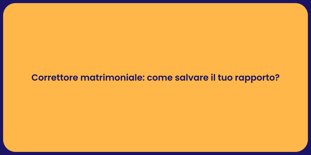 Correttore matrimoniale: come salvare il tuo rapporto?
