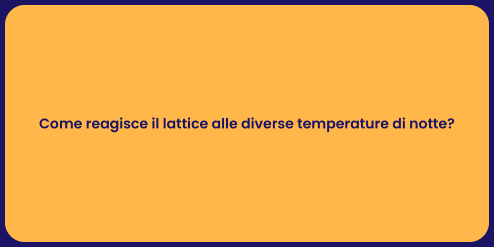 Come reagisce il lattice alle diverse temperature di notte?
