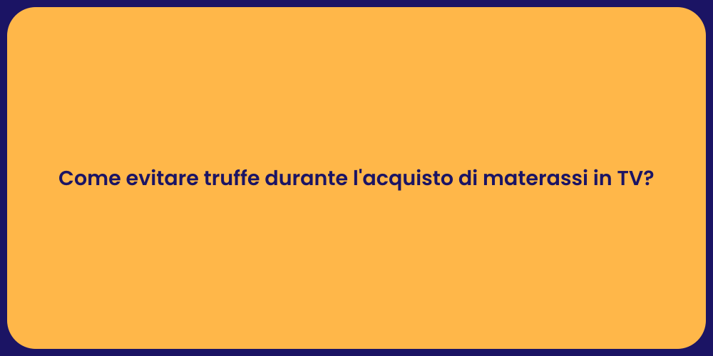 Come evitare truffe durante l'acquisto di materassi in TV?