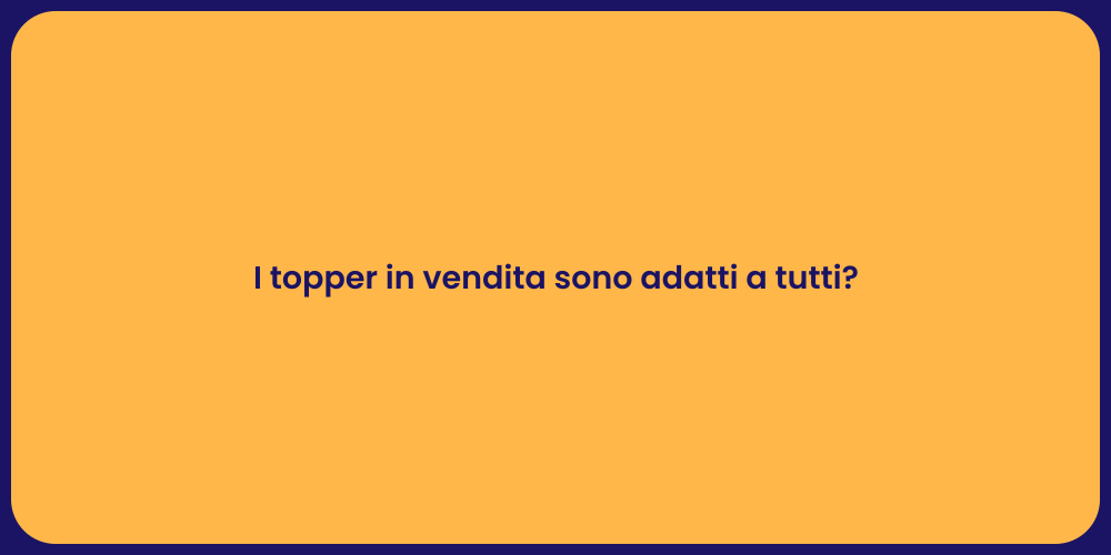 I topper in vendita sono adatti a tutti?
