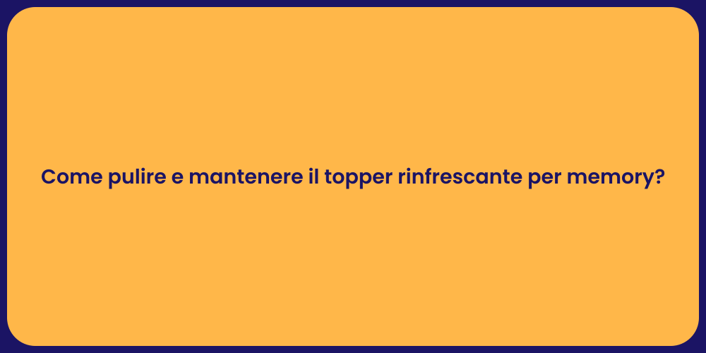 Come pulire e mantenere il topper rinfrescante per memory?