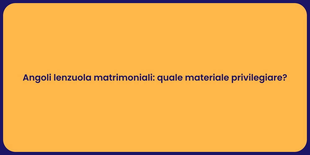 Angoli lenzuola matrimoniali: quale materiale privilegiare?
