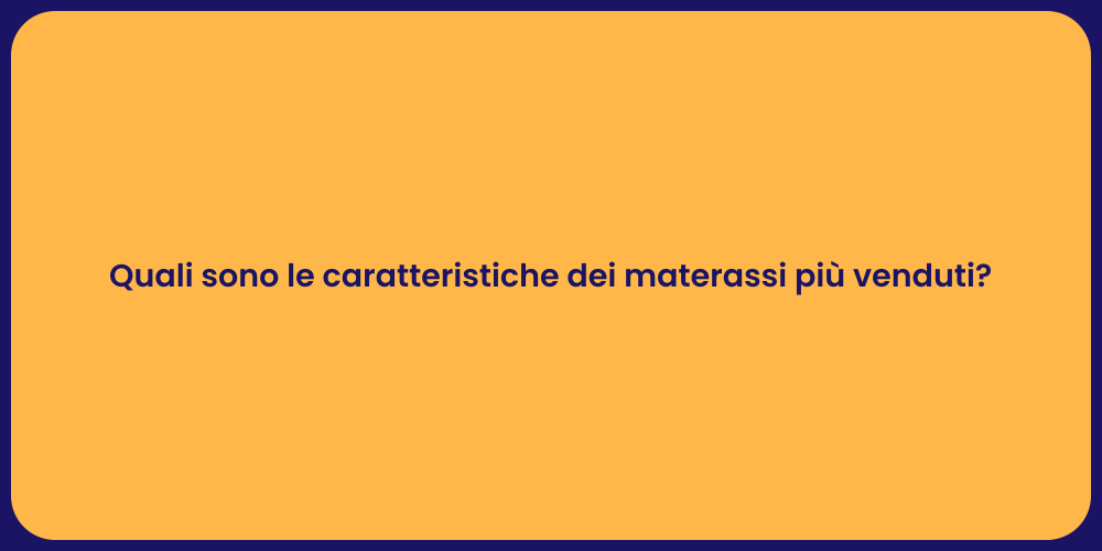 Quali sono le caratteristiche dei materassi più venduti?