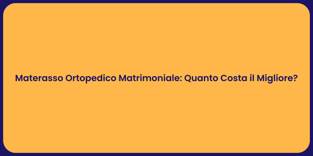 Materasso Ortopedico Matrimoniale: Quanto Costa il Migliore?