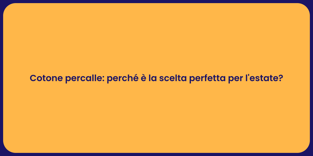 Cotone percalle: perché è la scelta perfetta per l'estate?