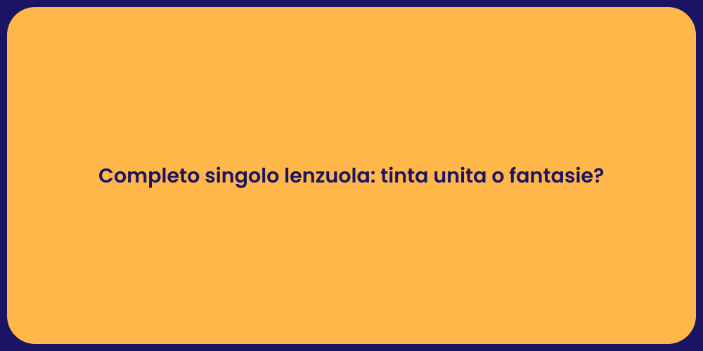 Completo singolo lenzuola: tinta unita o fantasie?