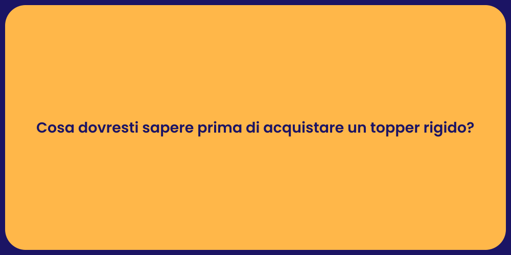 Cosa dovresti sapere prima di acquistare un topper rigido?