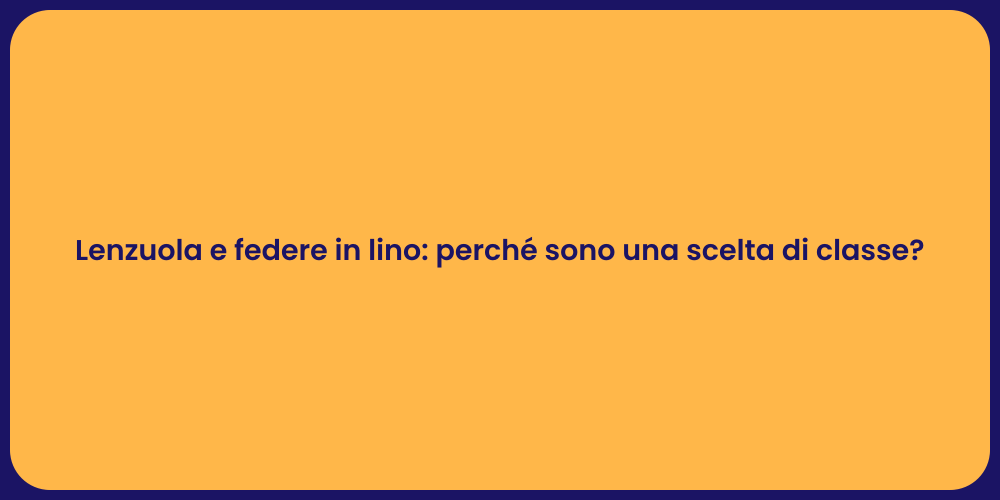 Lenzuola e federe in lino: perché sono una scelta di classe?
