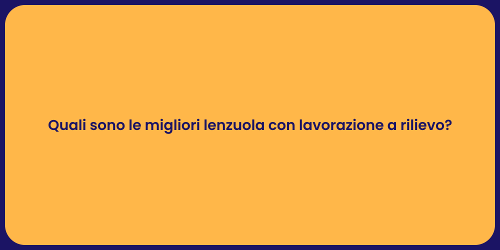 Quali sono le migliori lenzuola con lavorazione a rilievo?