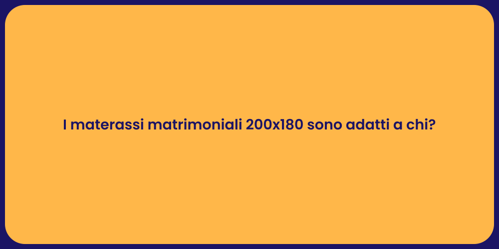 I materassi matrimoniali 200x180 sono adatti a chi?