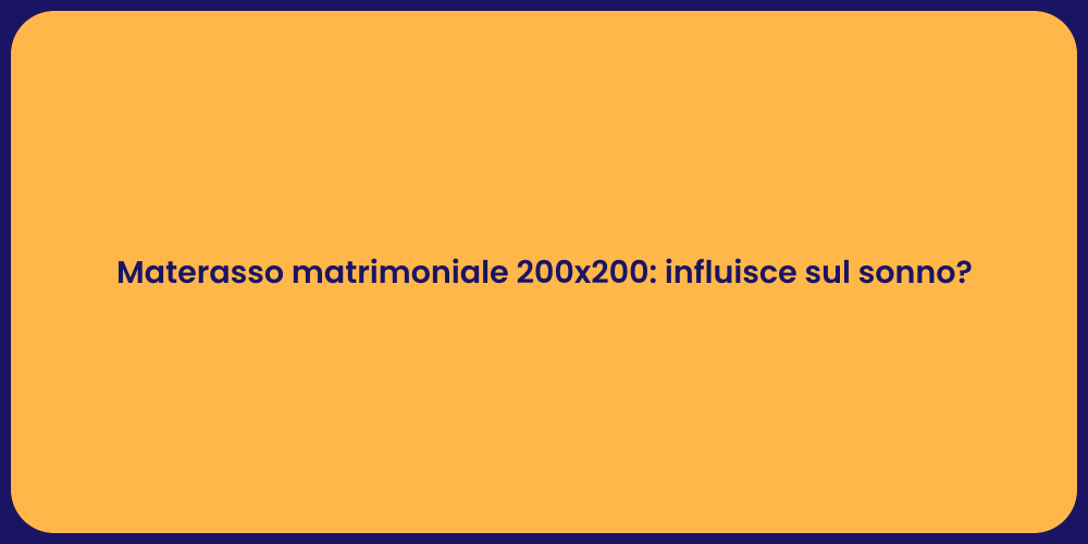 Materasso matrimoniale 200x200: influisce sul sonno?