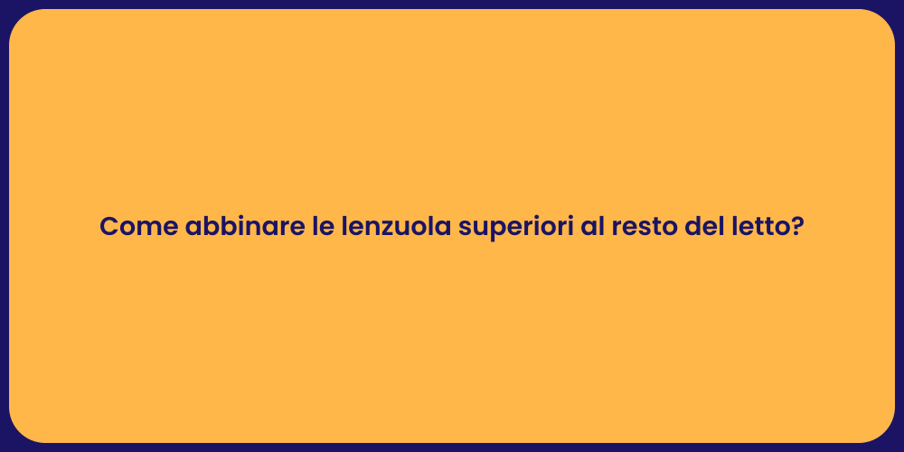 Come abbinare le lenzuola superiori al resto del letto?