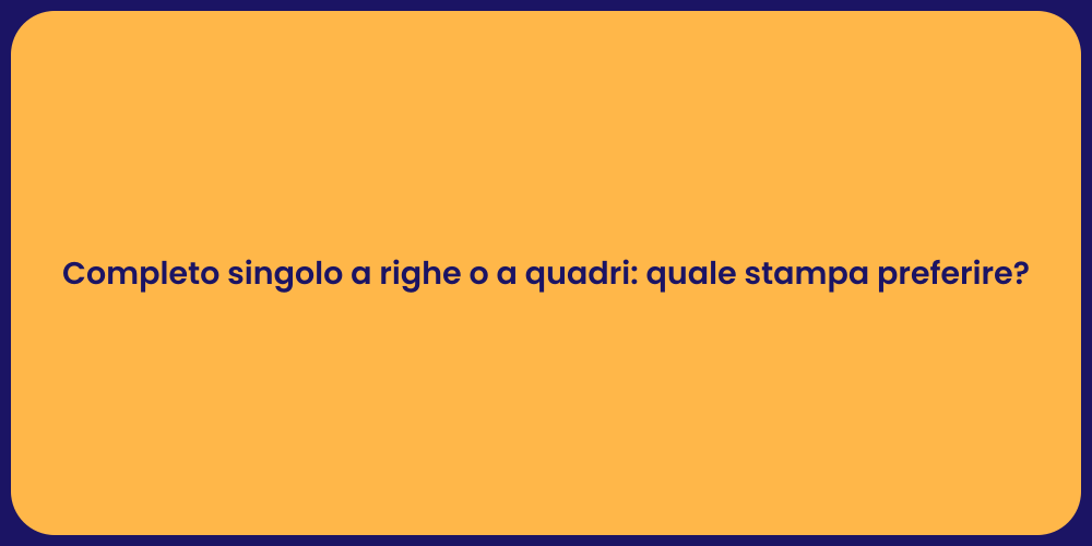 Completo singolo a righe o a quadri: quale stampa preferire?