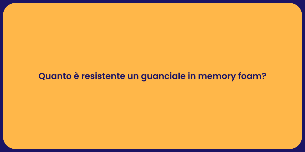 Quanto è resistente un guanciale in memory foam?