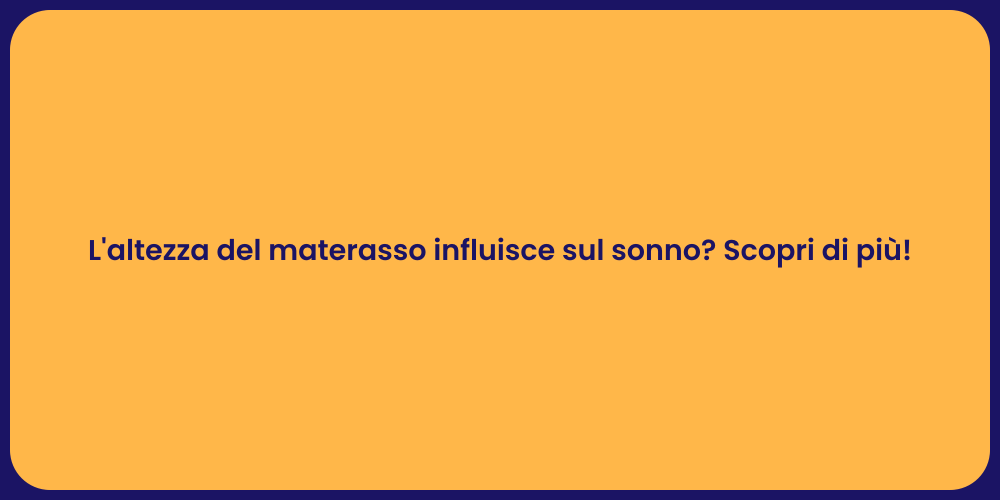 L'altezza del materasso influisce sul sonno? Scopri di più!