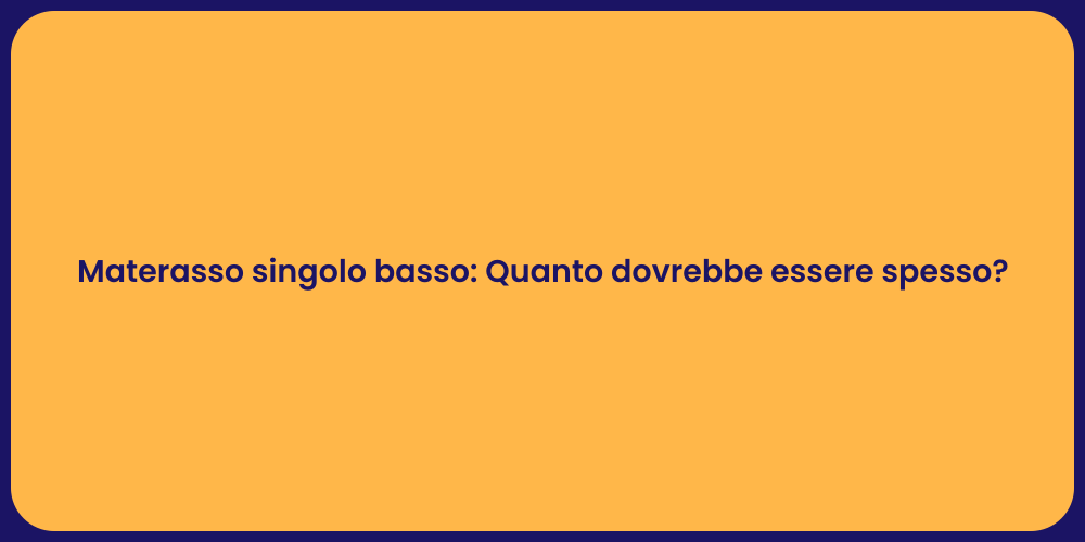 Materasso singolo basso: Quanto dovrebbe essere spesso?