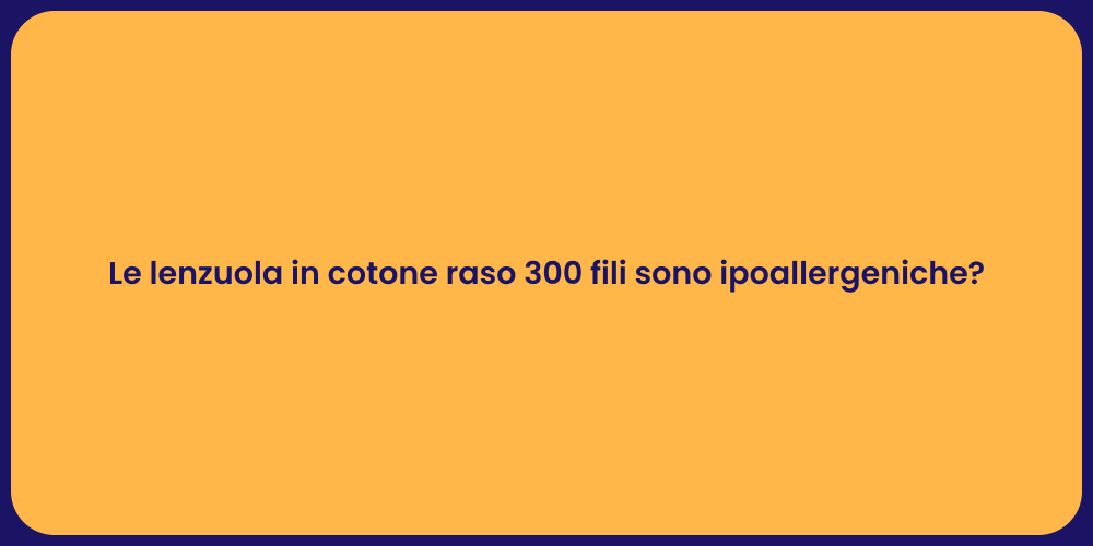 Le lenzuola in cotone raso 300 fili sono ipoallergeniche?
