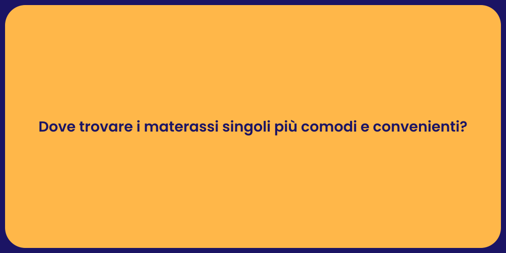 Dove trovare i materassi singoli più comodi e convenienti?