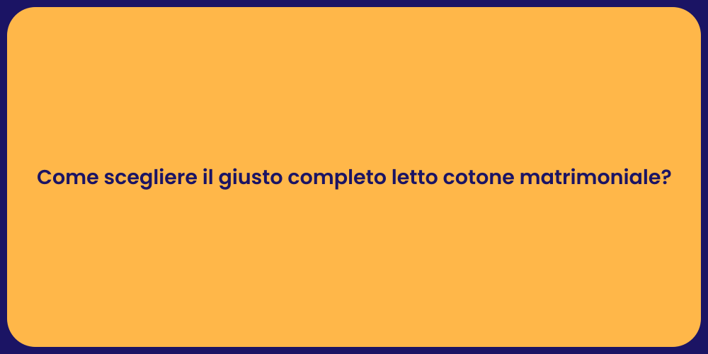 Come scegliere il giusto completo letto cotone matrimoniale?