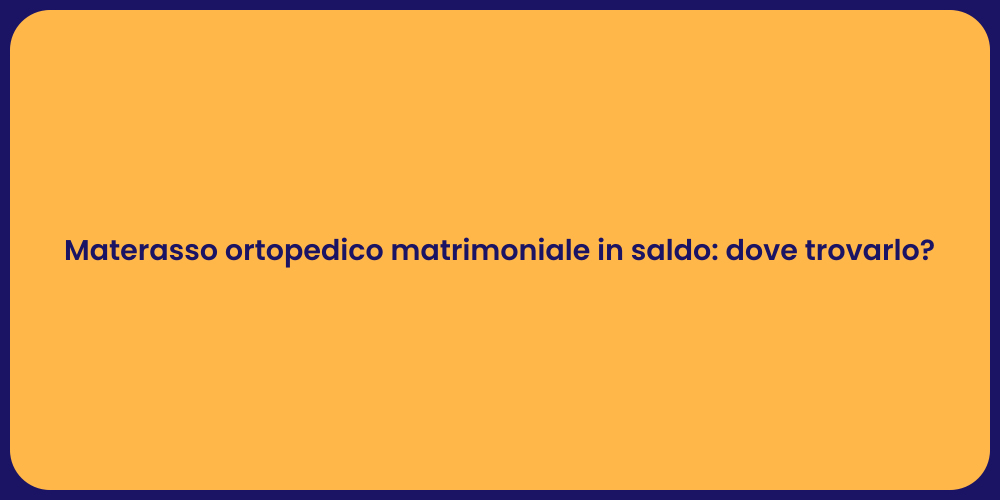 Materasso ortopedico matrimoniale in saldo: dove trovarlo?