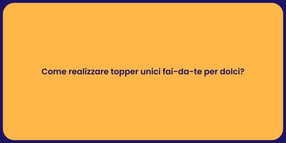 Come realizzare topper unici fai-da-te per dolci?