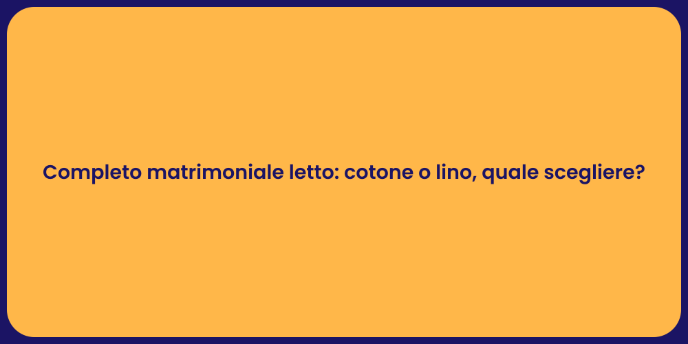 Completo matrimoniale letto: cotone o lino, quale scegliere?