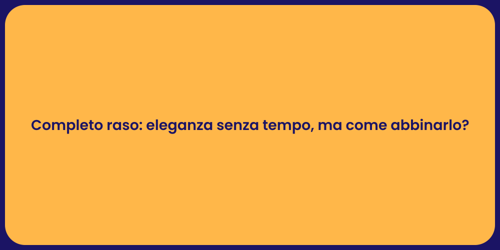 Completo raso: eleganza senza tempo, ma come abbinarlo?