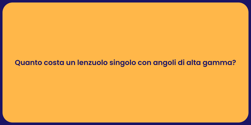 Quanto costa un lenzuolo singolo con angoli di alta gamma?