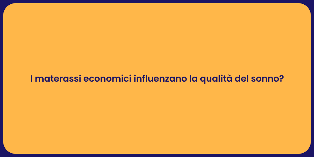 I materassi economici influenzano la qualità del sonno?