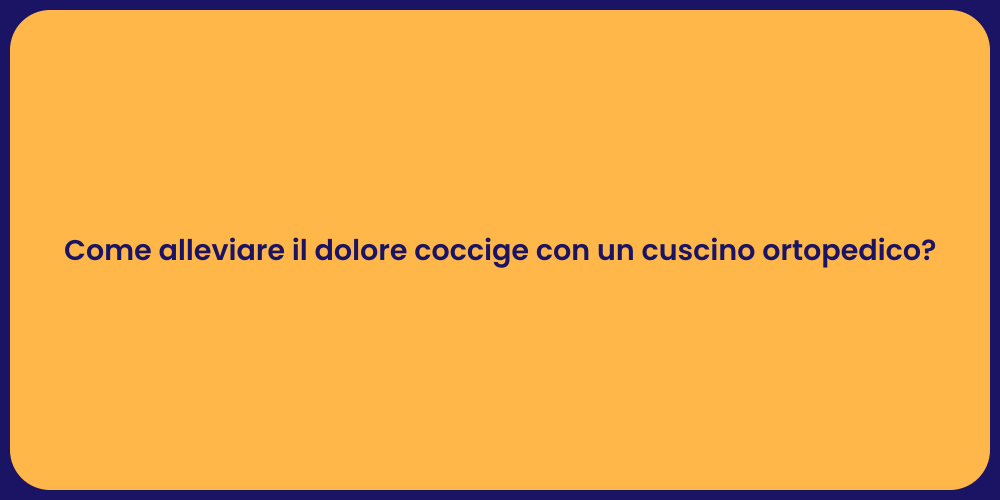 Come alleviare il dolore coccige con un cuscino ortopedico?