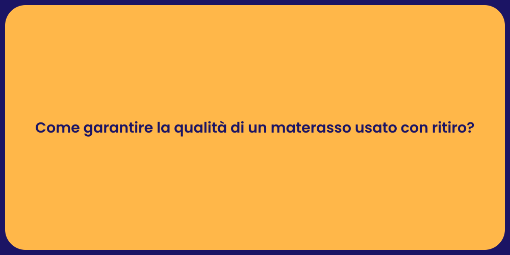 Come garantire la qualità di un materasso usato con ritiro?