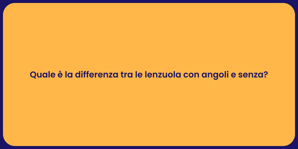 Quale è la differenza tra le lenzuola con angoli e senza?