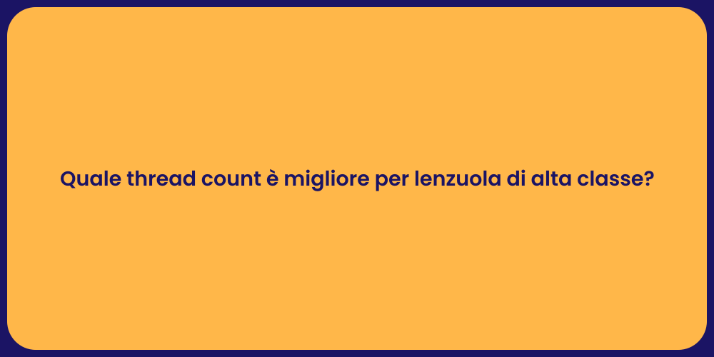 Quale thread count è migliore per lenzuola di alta classe?