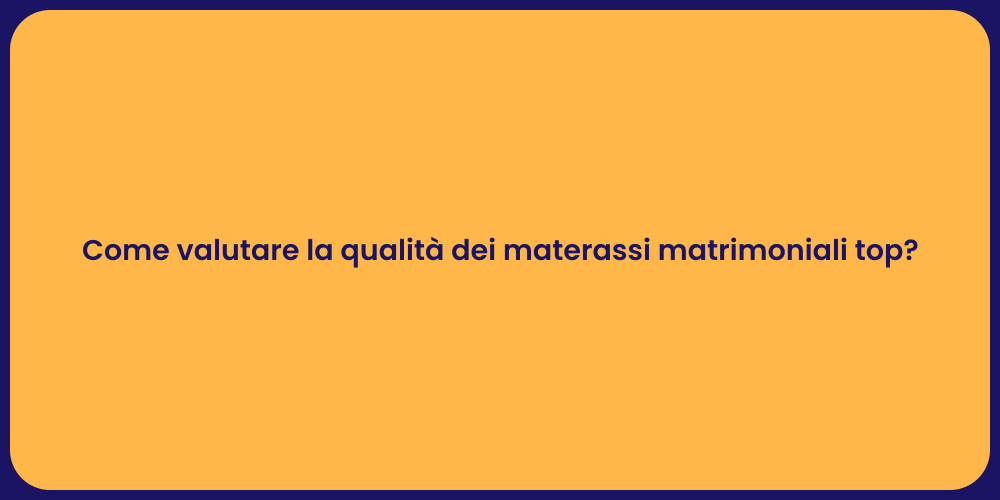 Come valutare la qualità dei materassi matrimoniali top?