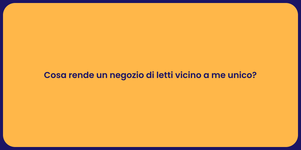 Cosa rende un negozio di letti vicino a me unico?