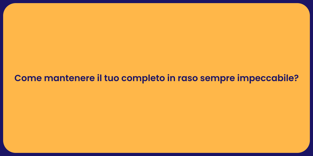Come mantenere il tuo completo in raso sempre impeccabile?