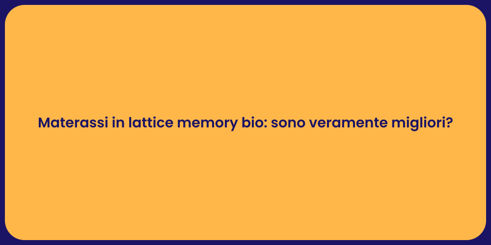 Materassi in lattice memory bio: sono veramente migliori?