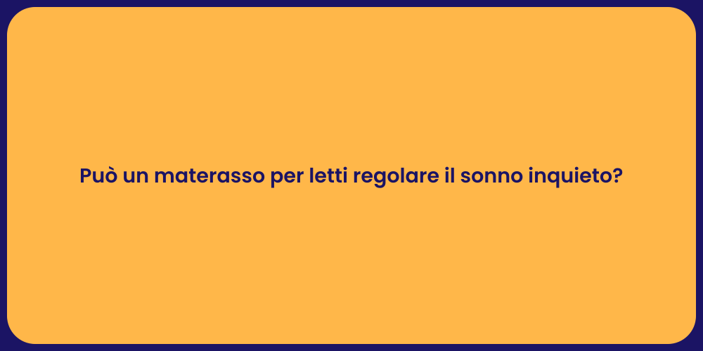 Può un materasso per letti regolare il sonno inquieto?