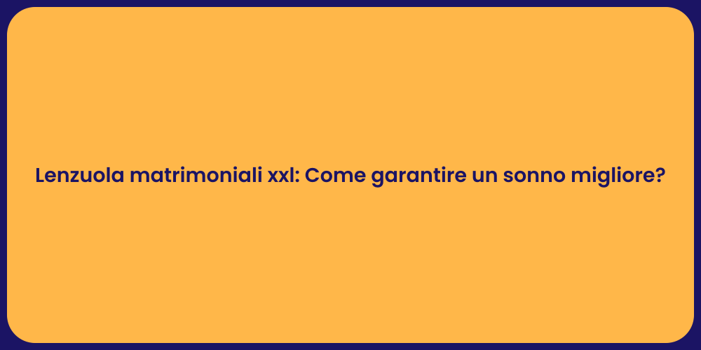 Lenzuola matrimoniali xxl: Come garantire un sonno migliore?