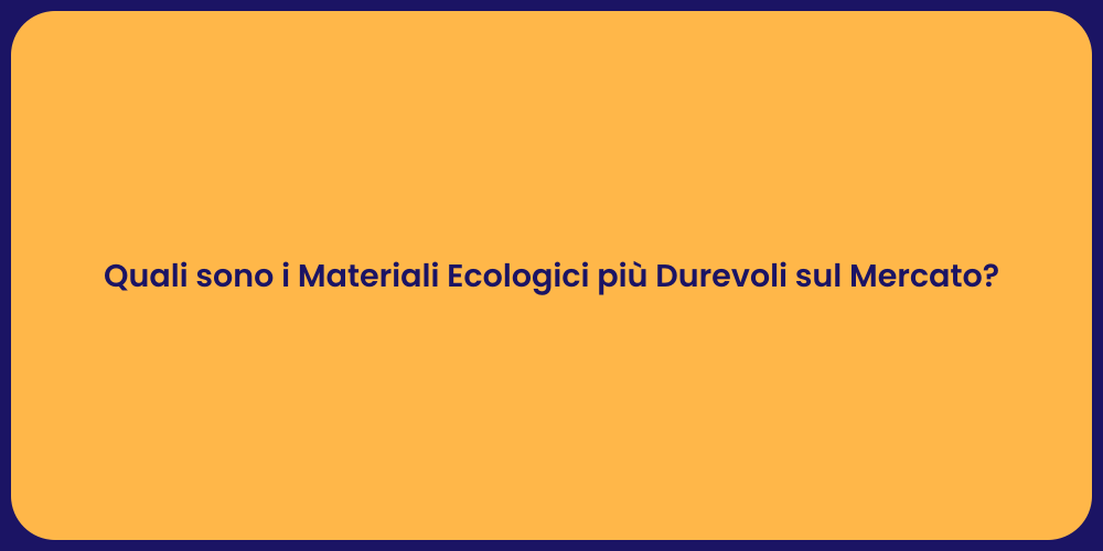Quali sono i Materiali Ecologici più Durevoli sul Mercato?