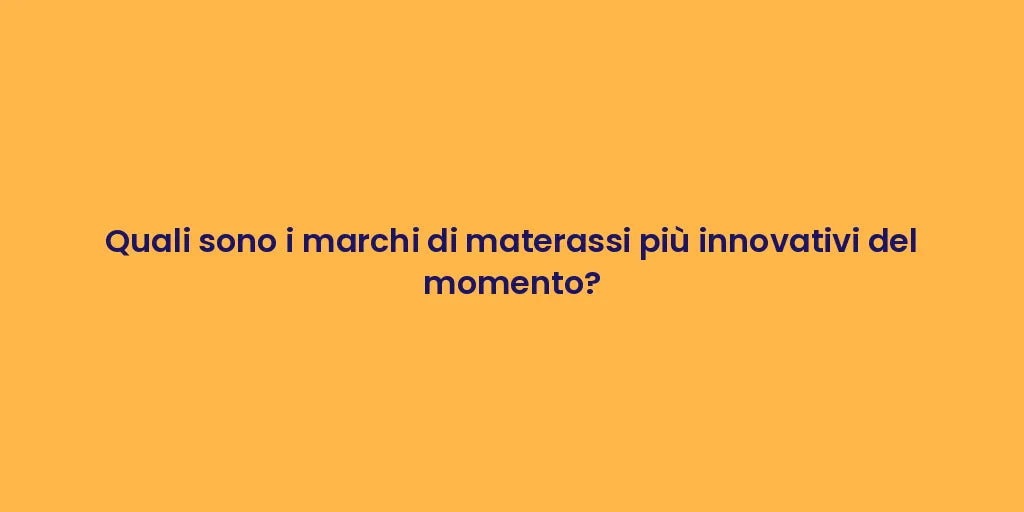 Quali sono i marchi di materassi più innovativi del momento?