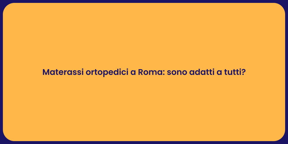 Materassi ortopedici a Roma: sono adatti a tutti?