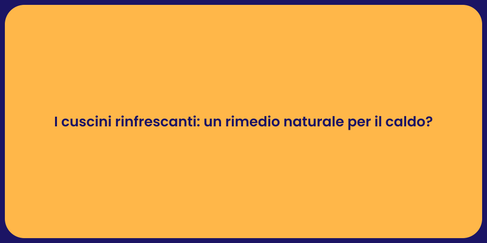 I cuscini rinfrescanti: un rimedio naturale per il caldo?
