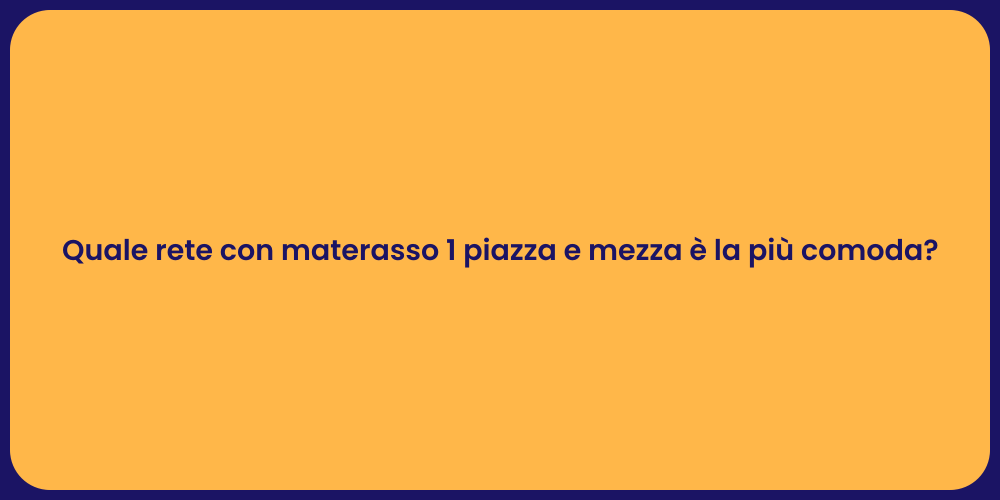 Quale rete con materasso 1 piazza e mezza è la più comoda?